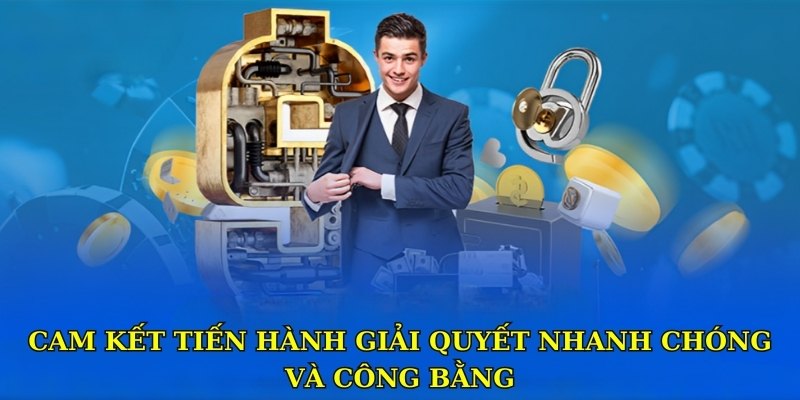 Cam kết tiến hành giải quyết nhanh chóng và công bằng